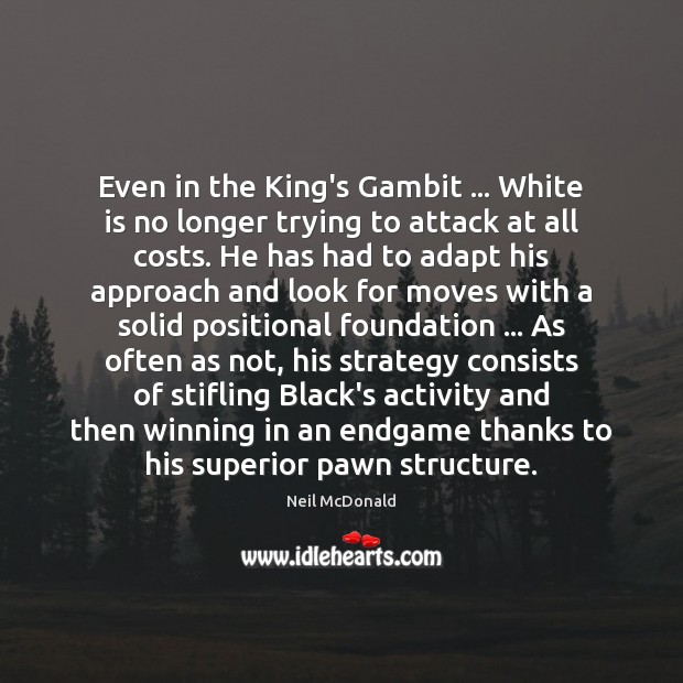 Even in the King’s Gambit … White is no longer trying to attack Neil McDonald Picture Quote