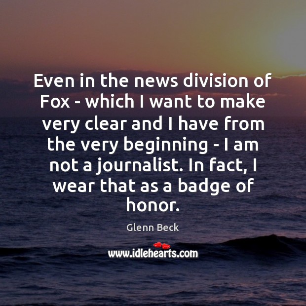 Even in the news division of Fox – which I want to Glenn Beck Picture Quote