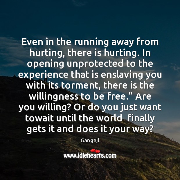 Even in the running away from hurting, there is hurting. In opening Gangaji Picture Quote