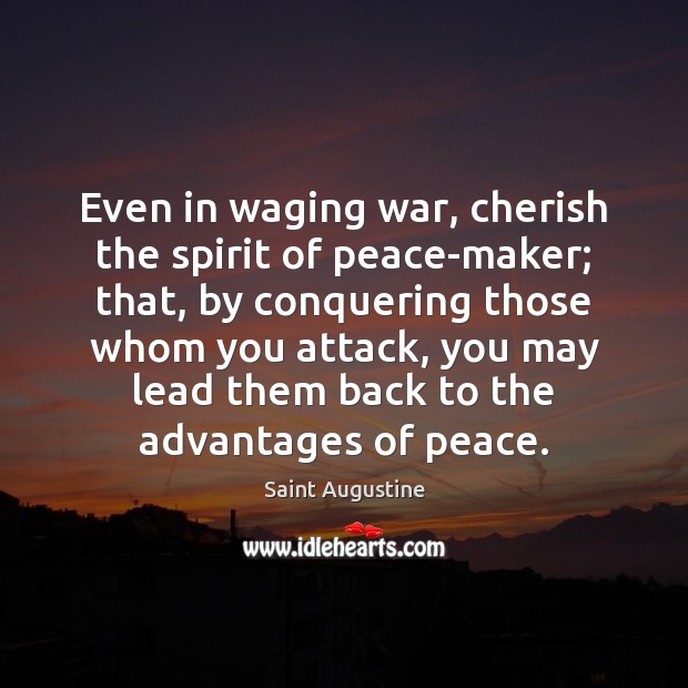 Even in waging war, cherish the spirit of peace-maker; that, by conquering Image