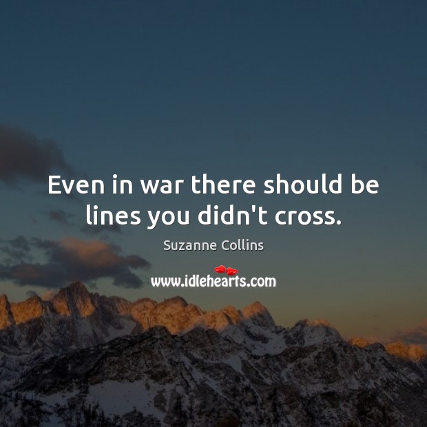 Even in war there should be lines you didn’t cross. Suzanne Collins Picture Quote