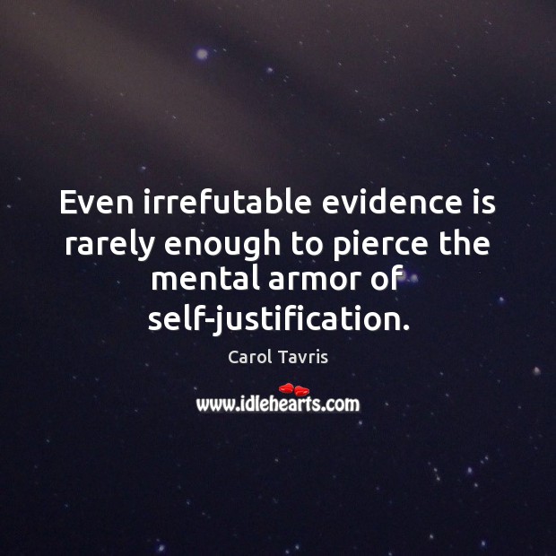 Even irrefutable evidence is rarely enough to pierce the mental armor of Carol Tavris Picture Quote