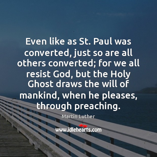 Even like as St. Paul was converted, just so are all others Martin Luther Picture Quote