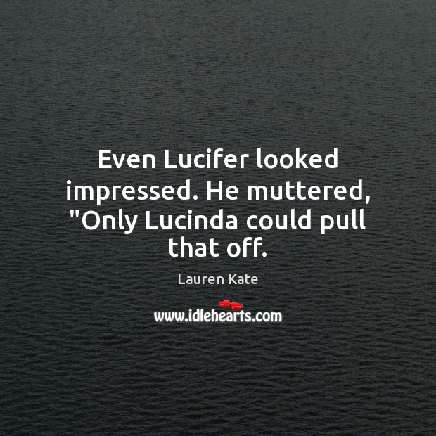 Even Lucifer looked impressed. He muttered, “Only Lucinda could pull that off. Lauren Kate Picture Quote