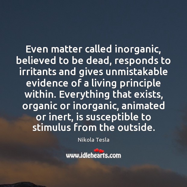 Even matter called inorganic, believed to be dead, responds to irritants and Nikola Tesla Picture Quote