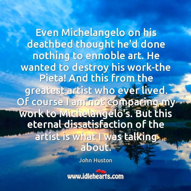 Even Michelangelo on his deathbed thought he’d done nothing to ennoble art. Image