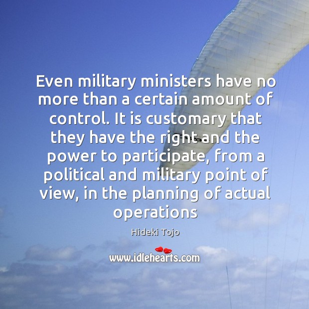 Even military ministers have no more than a certain amount of control. Hideki Tojo Picture Quote