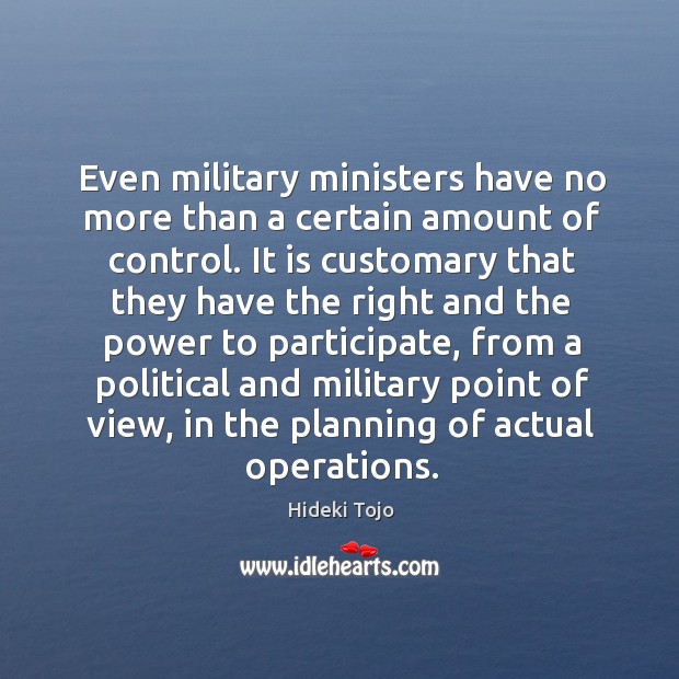 Even military ministers have no more than a certain amount of control. Hideki Tojo Picture Quote