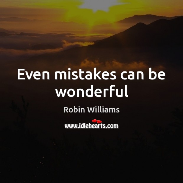 Even mistakes can be wonderful Robin Williams Picture Quote