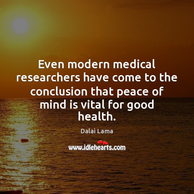 Even modern medical researchers have come to the conclusion that peace of Dalai Lama Picture Quote
