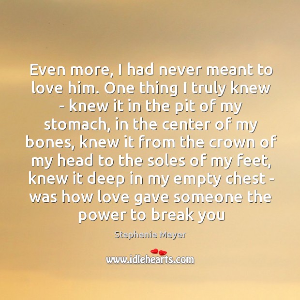 Even more, I had never meant to love him. One thing I Stephenie Meyer Picture Quote