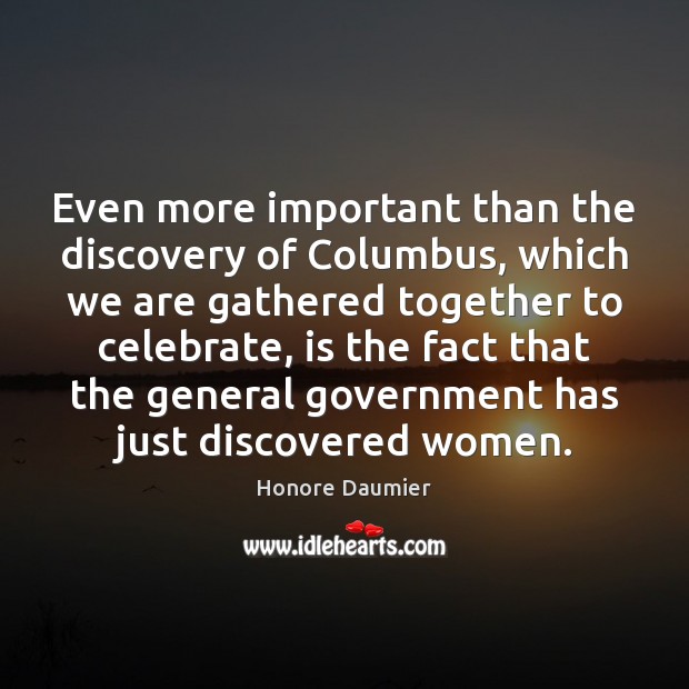 Even more important than the discovery of Columbus, which we are gathered Celebrate Quotes Image