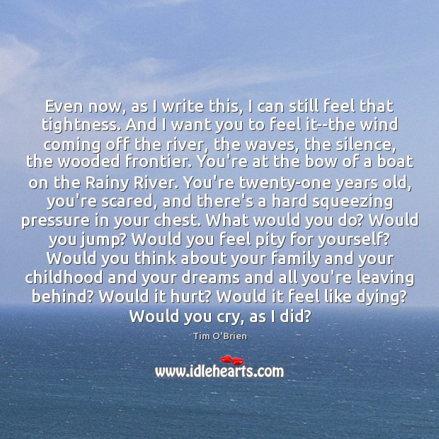 Even now, as I write this, I can still feel that tightness. Tim O’Brien Picture Quote