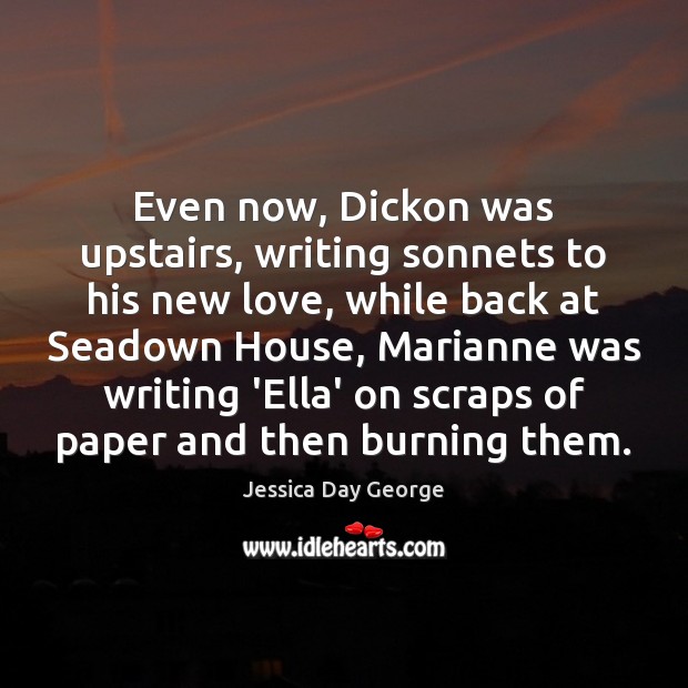 Even now, Dickon was upstairs, writing sonnets to his new love, while Image