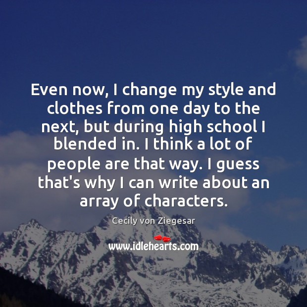 Even now, I change my style and clothes from one day to Cecily von Ziegesar Picture Quote