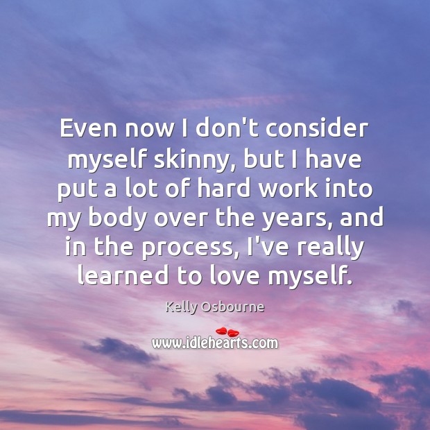 Even now I don’t consider myself skinny, but I have put a Kelly Osbourne Picture Quote