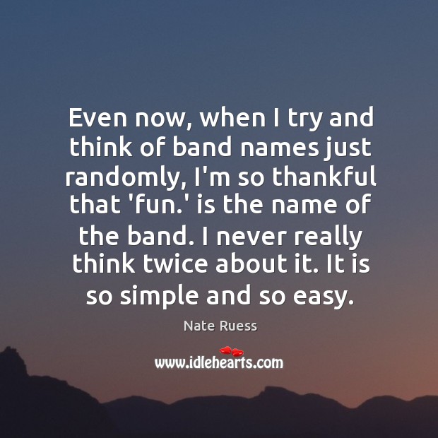 Even now, when I try and think of band names just randomly, Nate Ruess Picture Quote