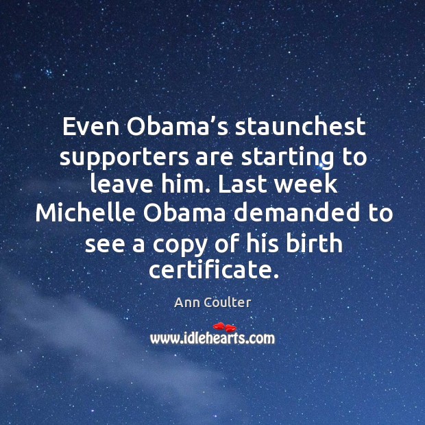 Even obama’s staunchest supporters are starting to leave him. Ann Coulter Picture Quote