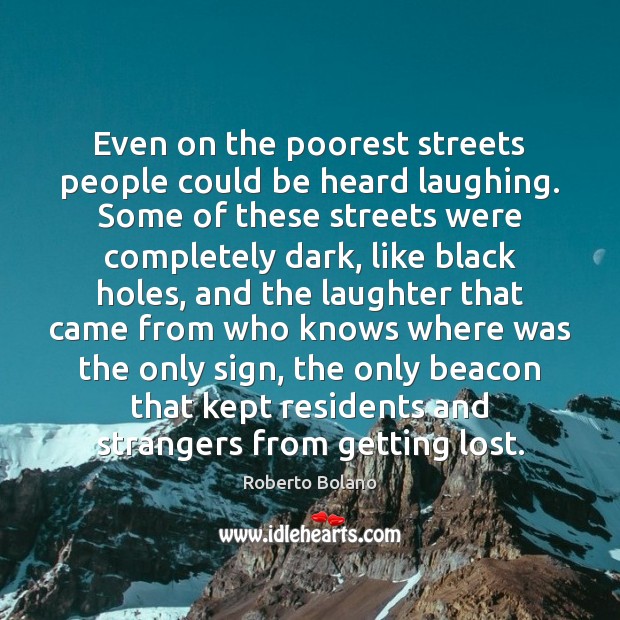 Even on the poorest streets people could be heard laughing. Some of Roberto Bolano Picture Quote