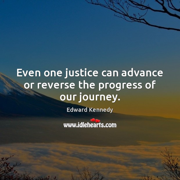 Even one justice can advance or reverse the progress of our journey. Edward Kennedy Picture Quote