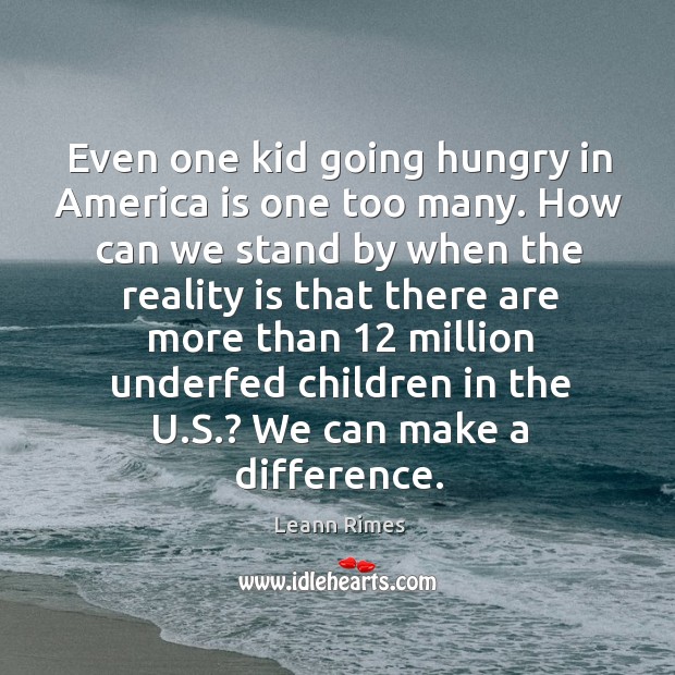 Even one kid going hungry in America is one too many. How Leann Rimes Picture Quote