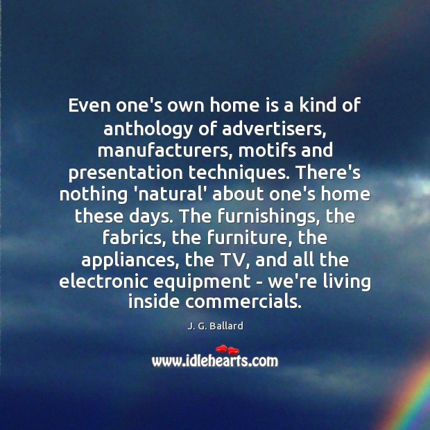 Even one’s own home is a kind of anthology of advertisers, manufacturers, 