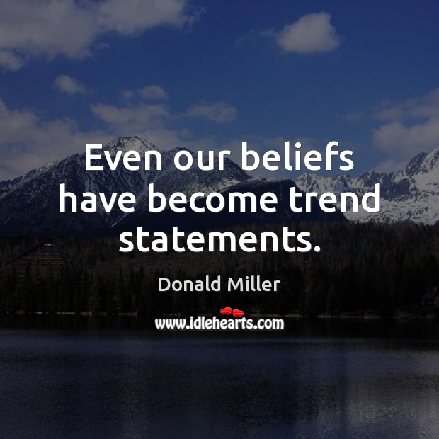 Even our beliefs have become trend statements. Donald Miller Picture Quote