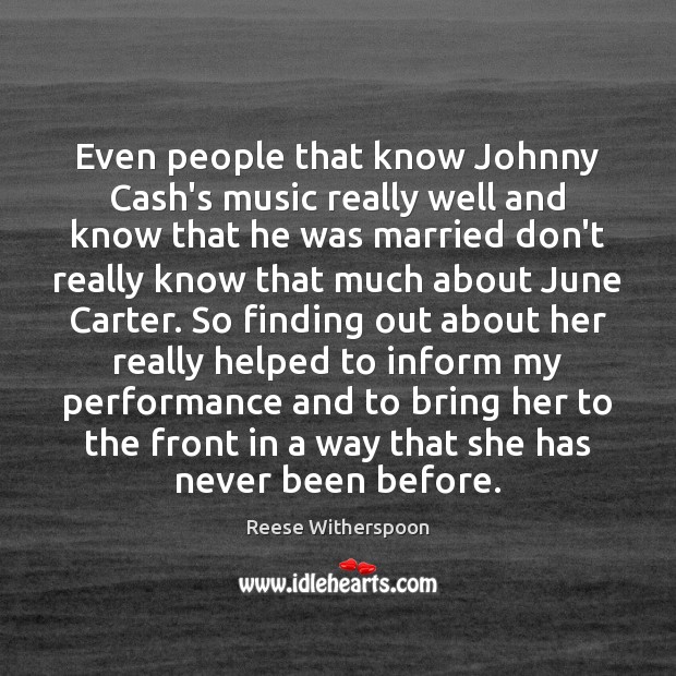 Even people that know Johnny Cash’s music really well and know that Reese Witherspoon Picture Quote