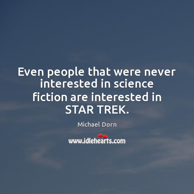 Even people that were never interested in science fiction are interested in STAR TREK. Michael Dorn Picture Quote