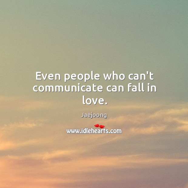 Even people who can’t communicate can fall in love. Jaejoong Picture Quote