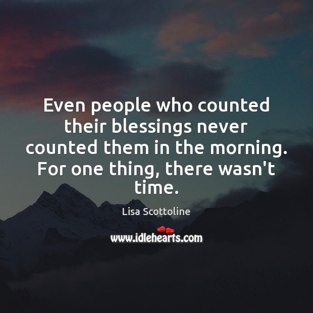 Even people who counted their blessings never counted them in the morning. Image