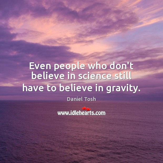 Even people who don’t believe in science still have to believe in gravity. Image