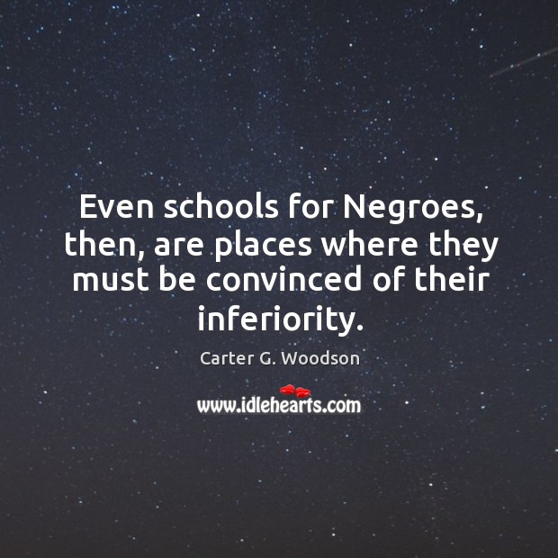 Even schools for negroes, then, are places where they must be convinced of their inferiority. Image