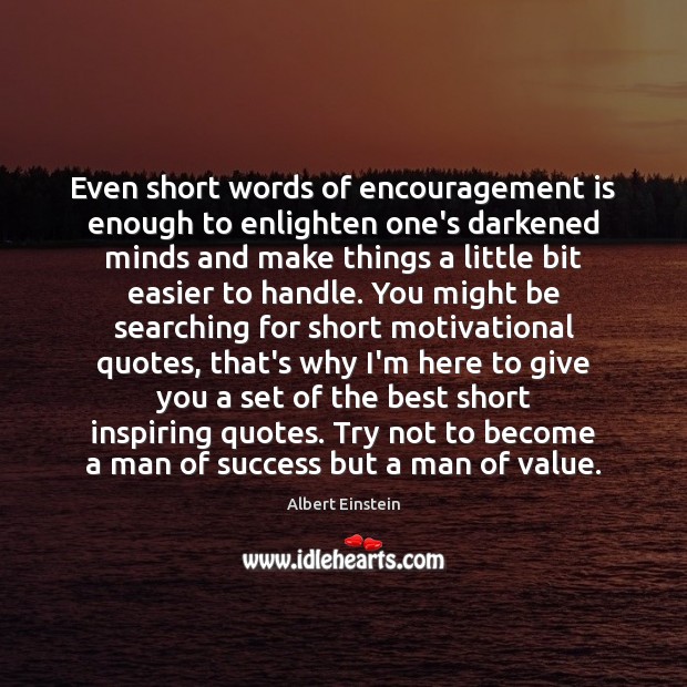 Even short words of encouragement is enough to enlighten one’s darkened minds Albert Einstein Picture Quote