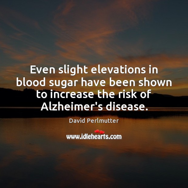 Even slight elevations in blood sugar have been shown to increase the 