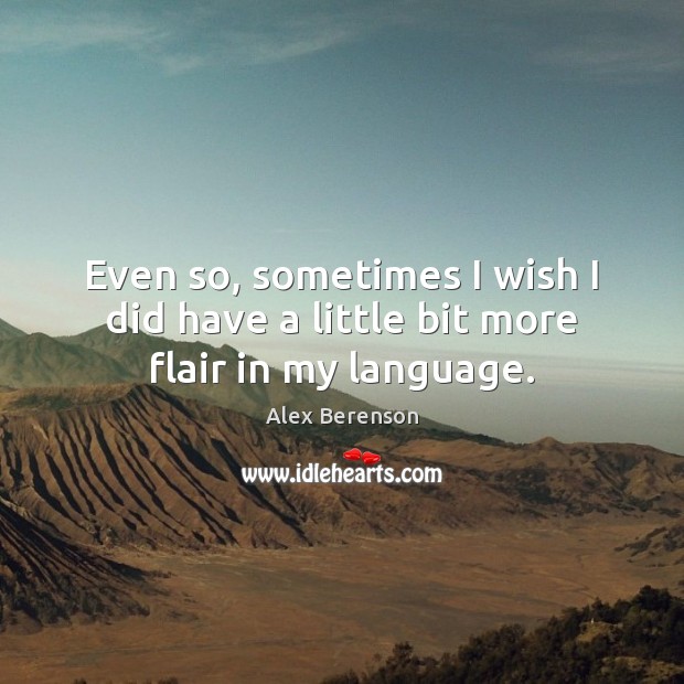 Even so, sometimes I wish I did have a little bit more flair in my language. Alex Berenson Picture Quote