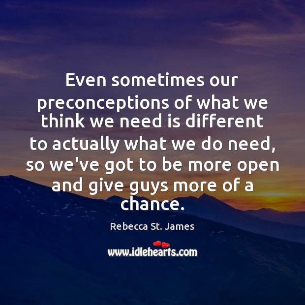 Even sometimes our preconceptions of what we think we need is different Rebecca St. James Picture Quote