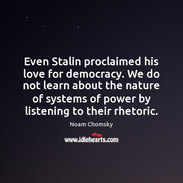 Even Stalin proclaimed his love for democracy. We do not learn about Noam Chomsky Picture Quote