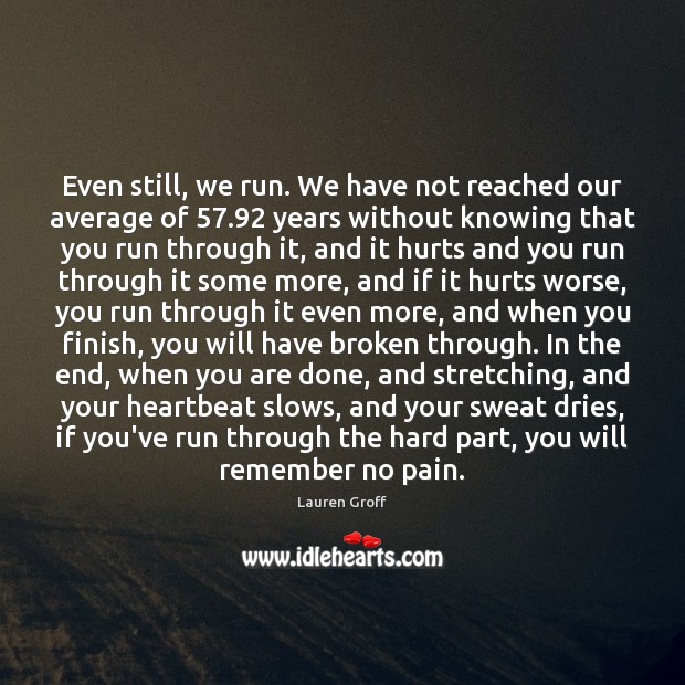 Even still, we run. We have not reached our average of 57.92 years Lauren Groff Picture Quote