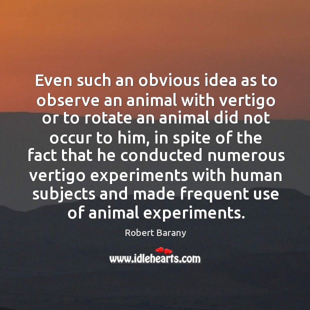 Even such an obvious idea as to observe an animal with vertigo or to rotate an animal did not Image