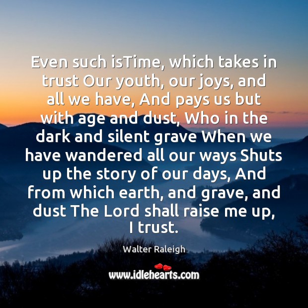 Even such isTime, which takes in trust Our youth, our joys, and Walter Raleigh Picture Quote
