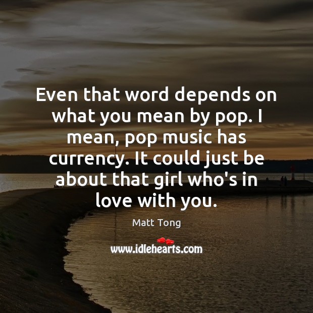 Even that word depends on what you mean by pop. I mean, Matt Tong Picture Quote