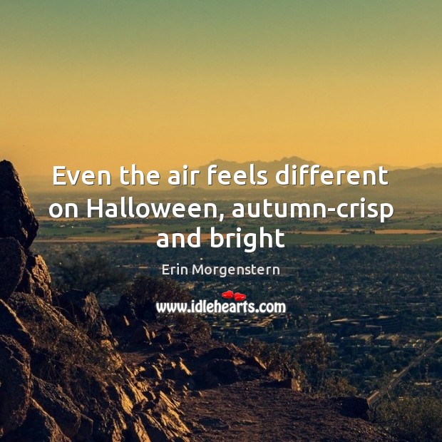 Even the air feels different on Halloween, autumn-crisp and bright Halloween Quotes Image