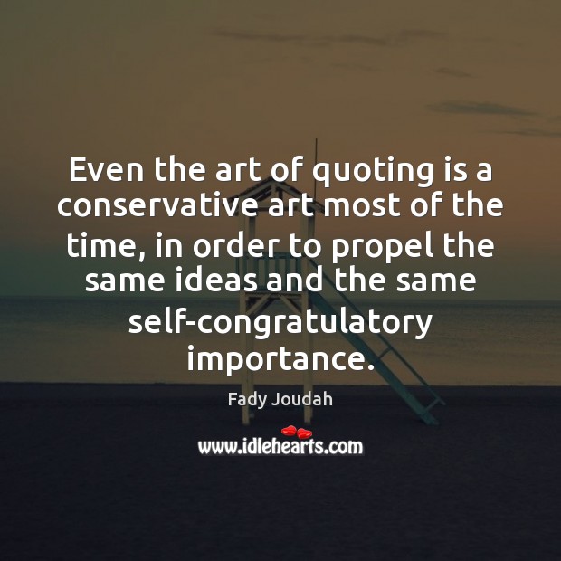 Even the art of quoting is a conservative art most of the Fady Joudah Picture Quote