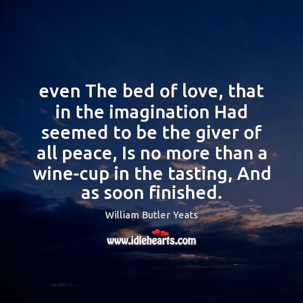 Even The bed of love, that in the imagination Had seemed to William Butler Yeats Picture Quote
