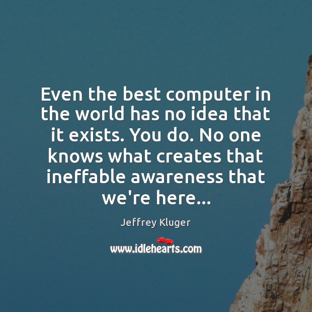 Even the best computer in the world has no idea that it Jeffrey Kluger Picture Quote