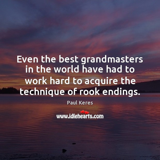 Even the best grandmasters in the world have had to work hard Paul Keres Picture Quote