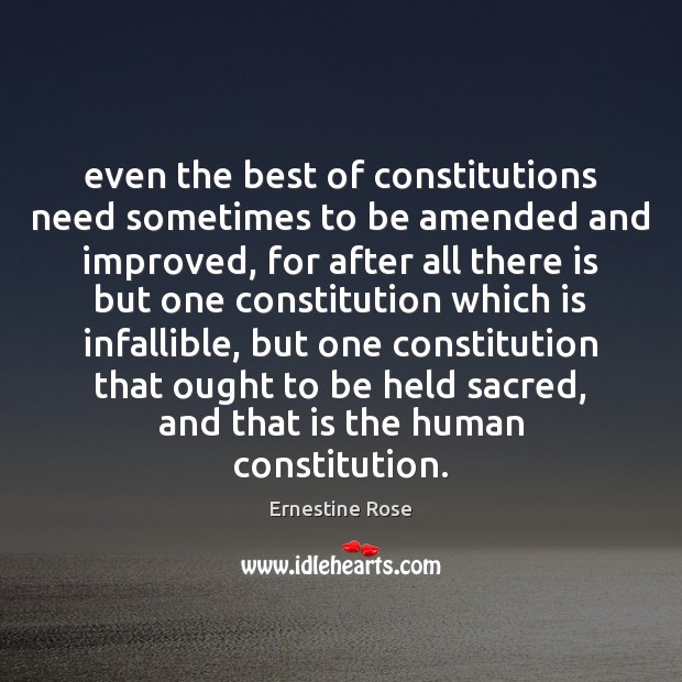 Even the best of constitutions need sometimes to be amended and improved, Ernestine Rose Picture Quote