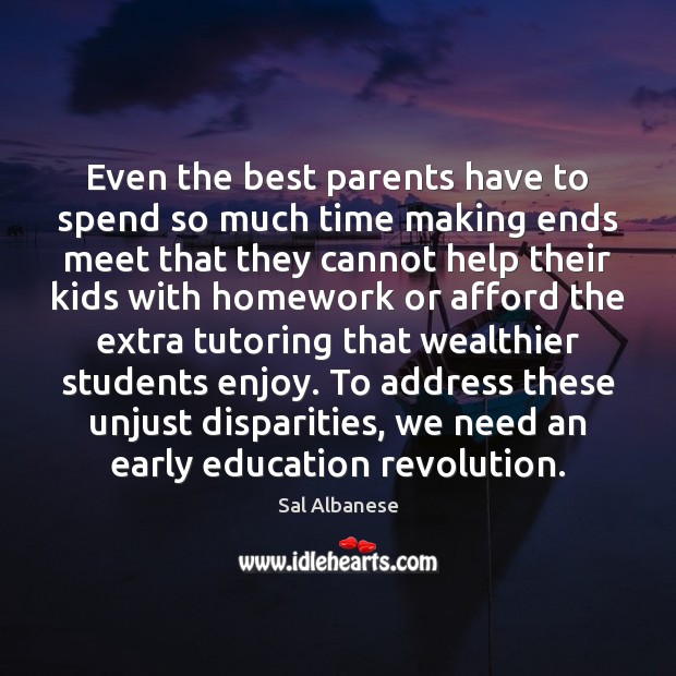 Even the best parents have to spend so much time making ends Sal Albanese Picture Quote