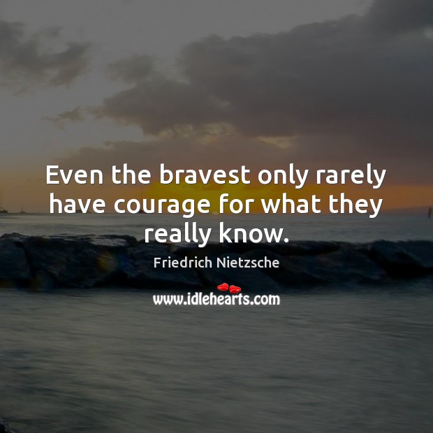 Even the bravest only rarely have courage for what they really know. Courage Quotes Image